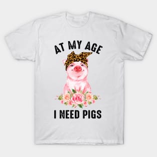 At My Age I Need Pigs T-Shirt